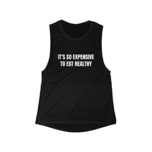 It's So Expensive To Eat Healthy Funny Women's Flowy Muscle Tank