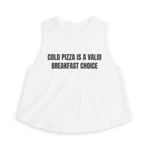 Cold Pizza Is A Valid Breakfast Choice Funny Women's Crop Top