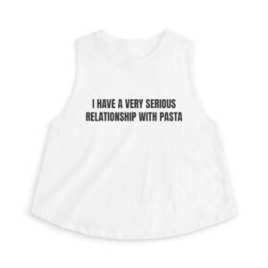 I Have A Very Serious Relationship With Pasta Funny Women's Crop Top