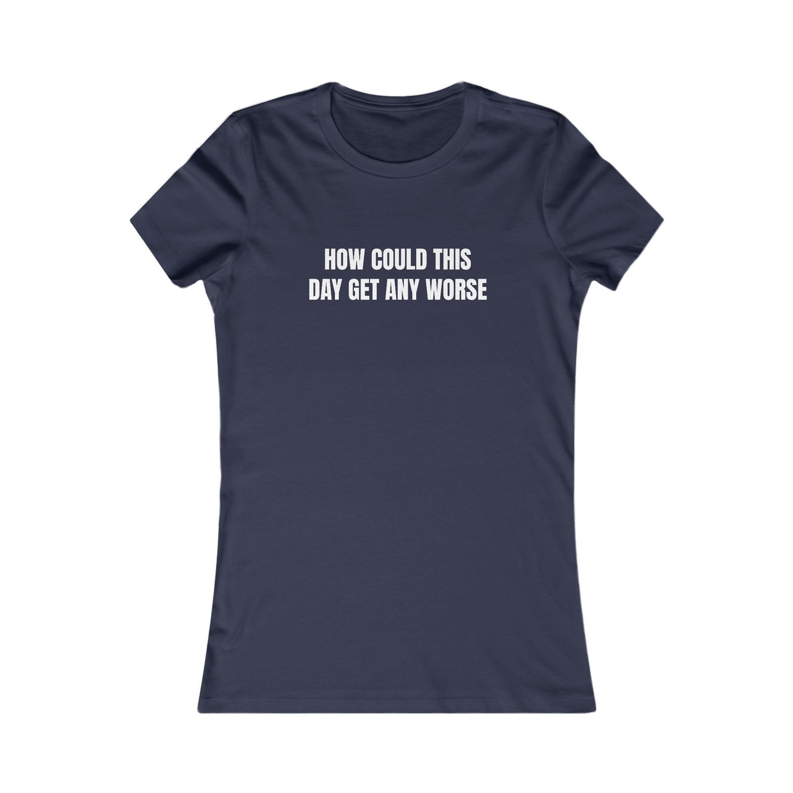 How Could This Day Get Any Worse Funny Women's Tee - Image 17