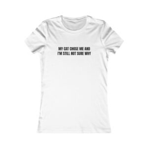 My Cat Chose Me And I'm Still Not Sure Why Funny Women's Tee