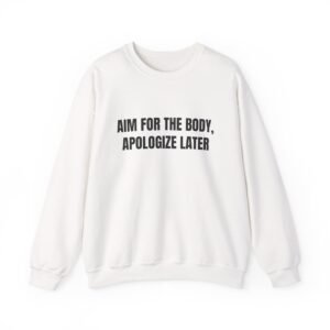 Aim For The Body, Apologize Later Funny Crewneck Sweatshirt
