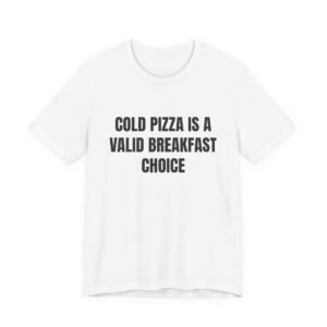 Cold Pizza Is A Valid Breakfast Choice Funny Foodie T-Shirt
