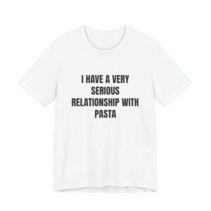 I Have A Very Serious Relationship With Pasta Funny Graphic T-Shirt