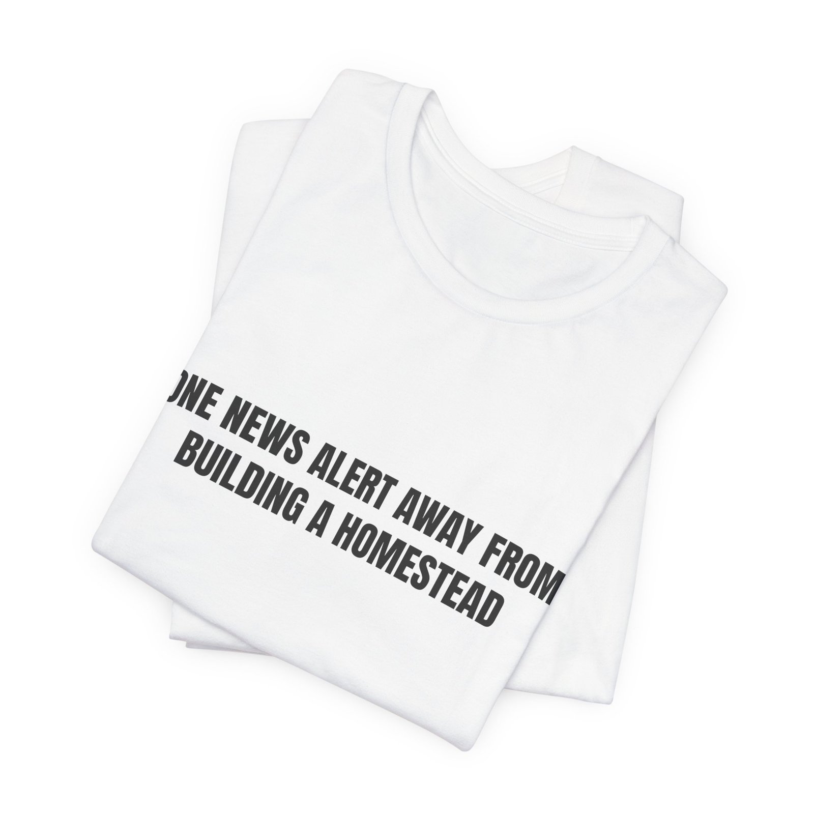 One News Alert Away From Building A Homestead Funny Graphic T-Shirt - Image 3