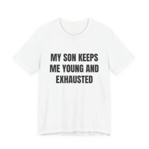 My Son Keeps Me Young And Exhausted Funny Graphic T-Shirt