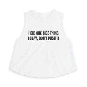 I Did One Nice Thing Today, Don't Push It Funny Women's Crop Top