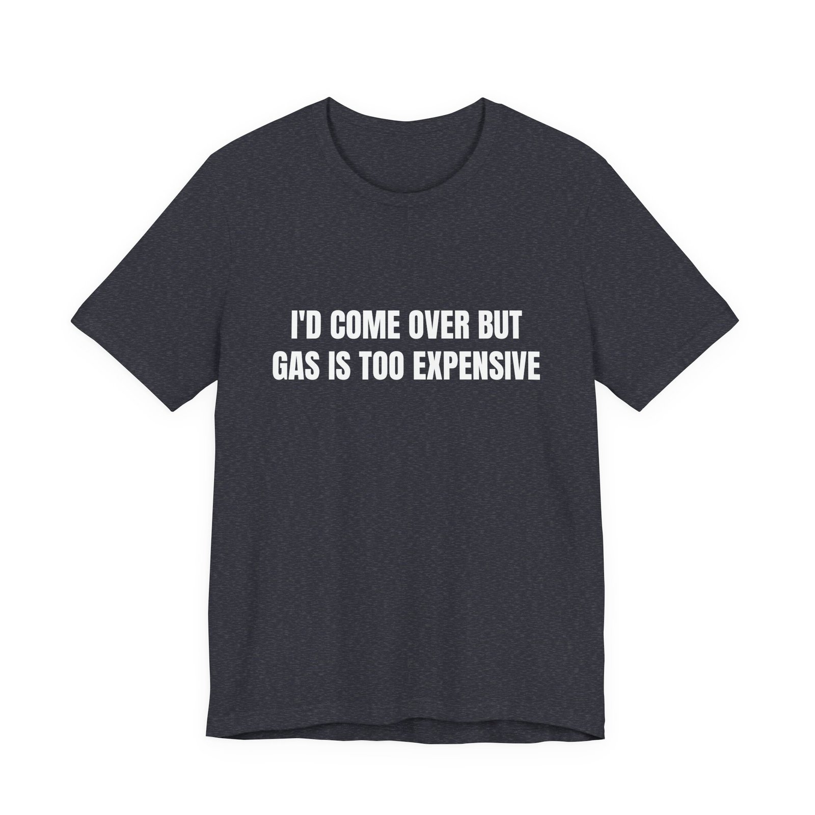I'd Come Over But Gas Is Too Expensive Funny Graphic T-Shirt - Image 13