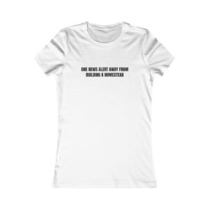 One News Alert Away From Building A Homestead Funny Women's Tee
