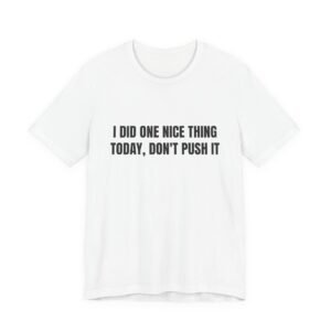 I Did One Nice Thing Today, Don't Push It Funny Graphic T-Shirt