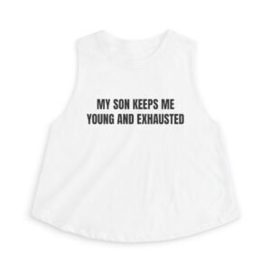 My Son Keeps Me Young And Exhausted Funny Women's Crop Top