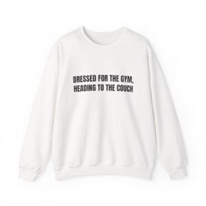 Dressed For The Gym, Heading To The Couch Funny Crewneck Sweatshirt