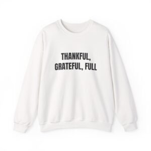 Thankful, Grateful, Full Funny Thanksgiving Crewneck Sweatshirt