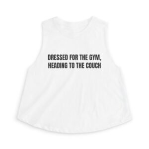 Dressed For The Gym, Heading To The Couch Funny Women's Crop Top