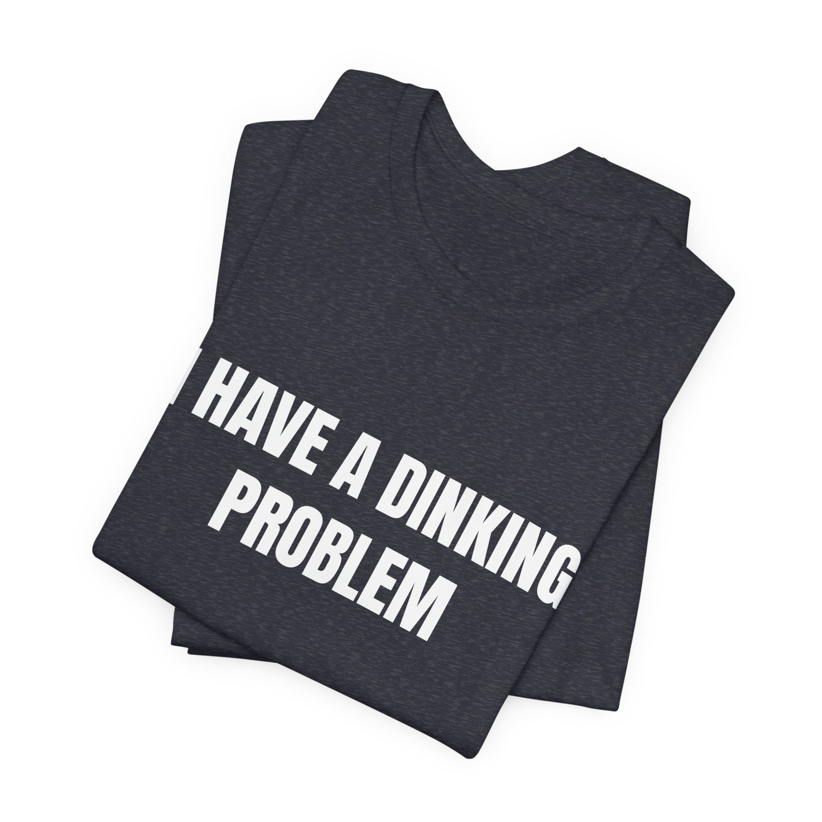 I Have A Dinking Problem Funny Graphic T-Shirt - Image 15