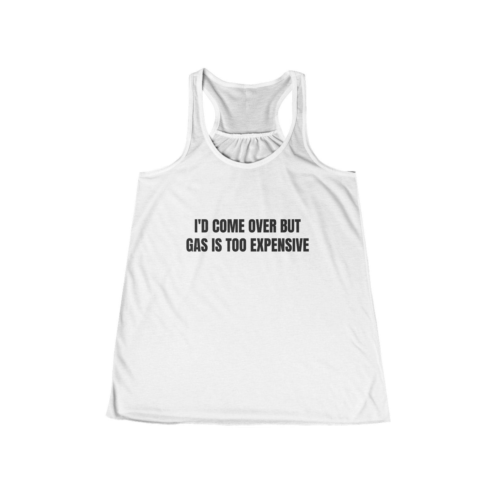 I'd Come Over But Gas Is Too Expensive Funny Women's Flowy Racerback Tank