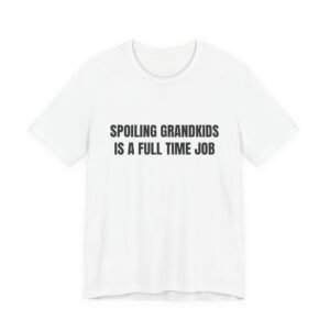 Spoiling Grandkids Is A Full Time Job Funny Graphic T-Shirt