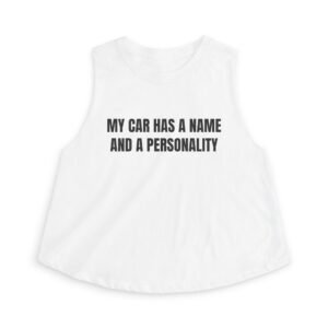 My Car Has A Name And A Personality Funny Women's Crop Top