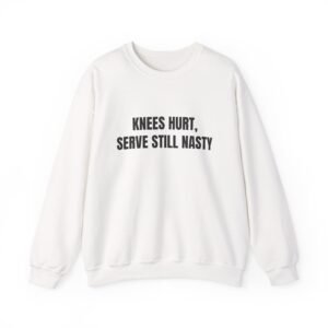 Knees Hurt, Serve Still Nasty Funny Crewneck Sweatshirt