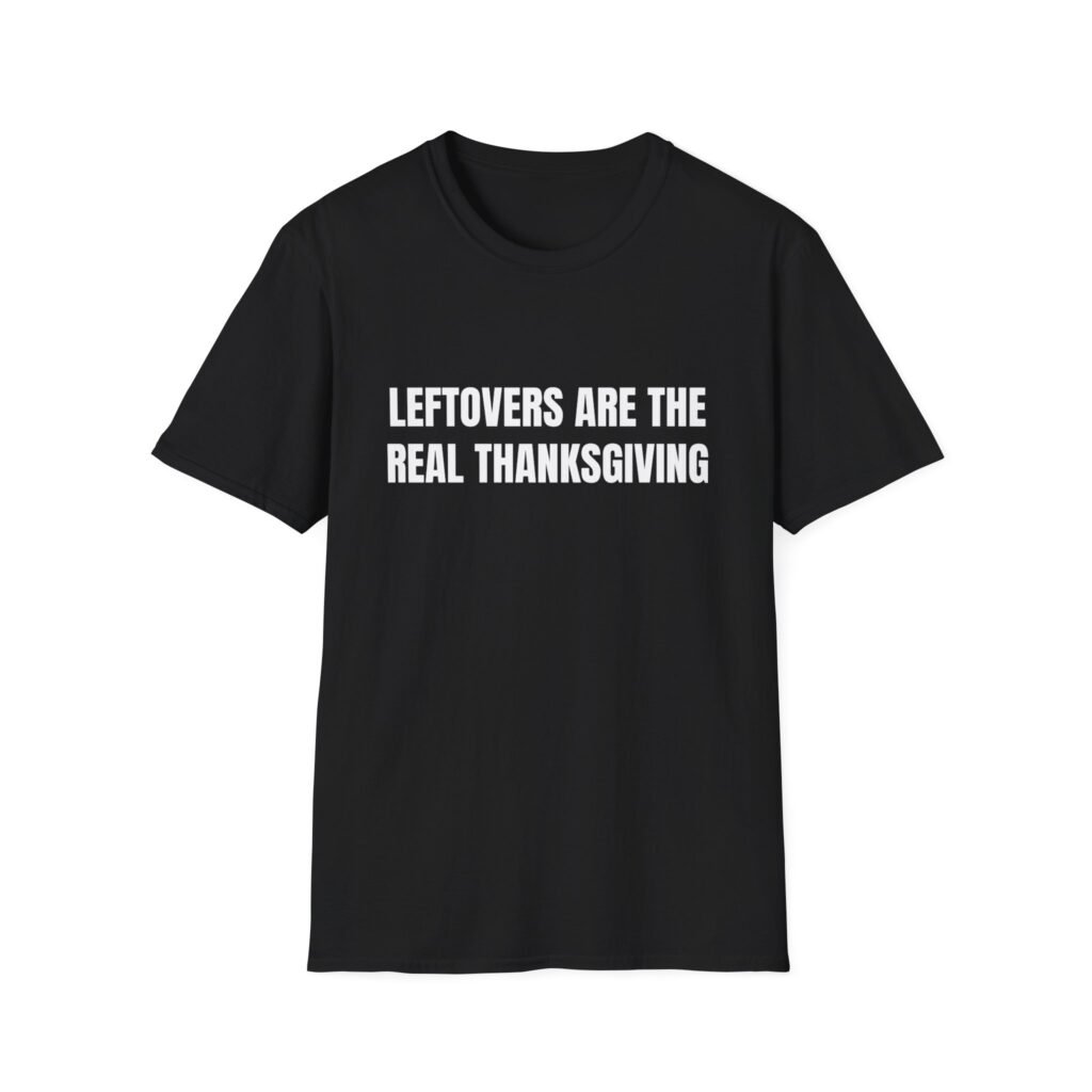 Leftovers Are The Real Thanksgiving Funny Thanksgiving Graphic T-Shirt - Image 4