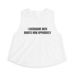 I Overshare With Robots Now Apparently Funny Graphic T-Shirt