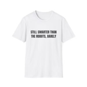 Still Smarter Than The Robots, Barely Funny Graphic T-Shirt