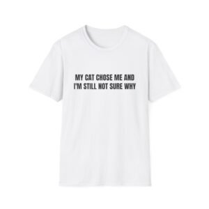 My Cat Chose Me And I'm Still Not Sure Why Funny Graphic T-Shirt