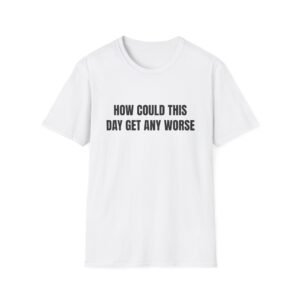 How Could This Day Get Any Worse Funny Graphic T-Shirt