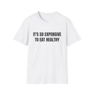 It's So Expensive To Eat Healthy Funny Graphic T-Shirt