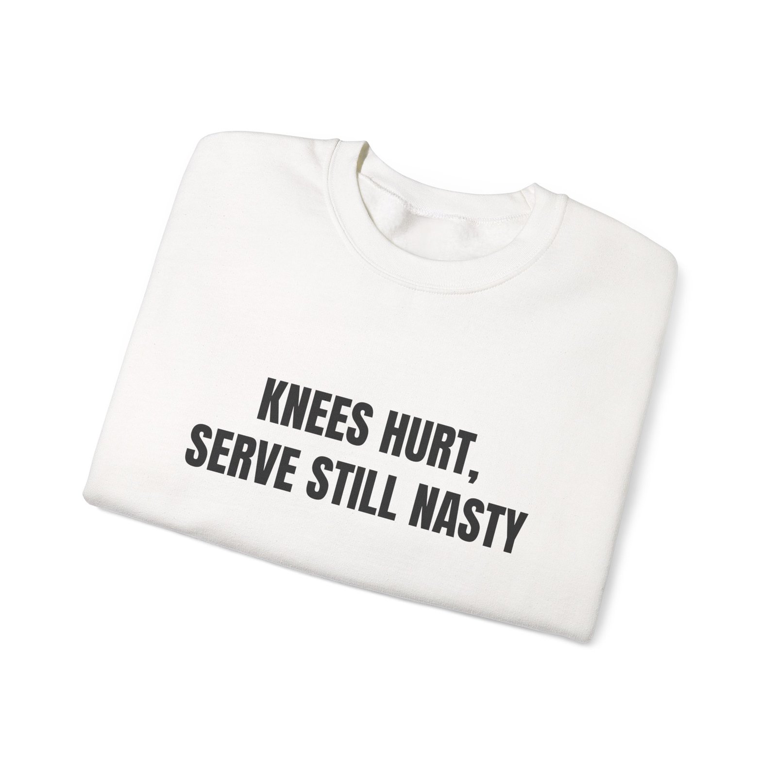 Knees Hurt, Serve Still Nasty Funny Crewneck Sweatshirt - Image 3
