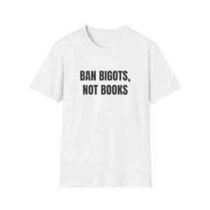 Ban Bigots, Not Books Funny Graphic T-Shirt