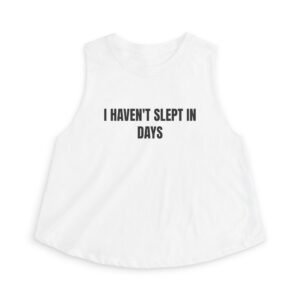 I Haven't Slept In Days Funny Women's Crop Top