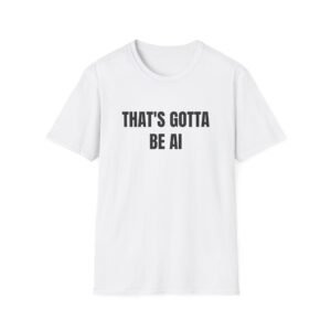 That's Gotta Be AI Funny Graphic T-Shirt