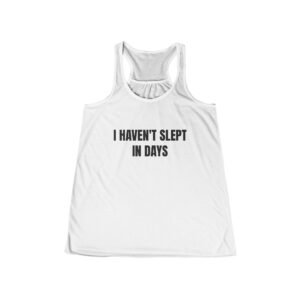 I Haven’t Slept In Days Funny Women’s Flowy Muscle Tank