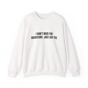 I Don’t Need The Backstory, Just Say Yes Funny Graphic T-Shirt