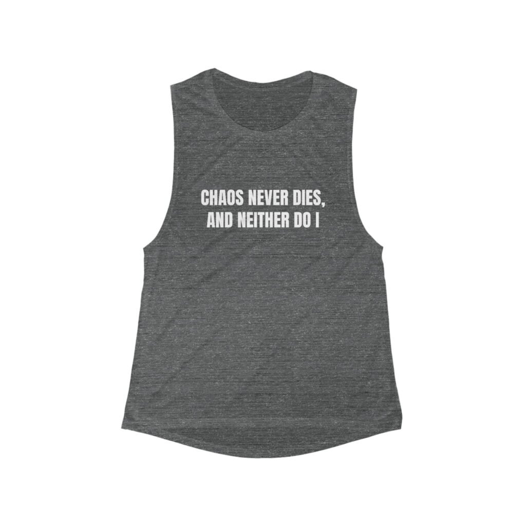 Chaos Never Dies, and Neither Do I Funny Women's Flowy Muscle Tank - Image 2