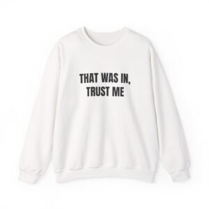 That Was In, Trust Me Funny Crewneck Sweatshirt
