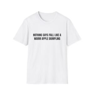 Nothing Says Fall Like A Warm Apple Dumpling Funny Graphic T-Shirt