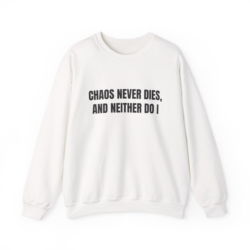 Chaos Never Dies, and Neither Do I Funny Crewneck Sweatshirt