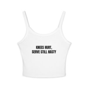 Knees Hurt, Serve Still Nasty Funny Women's Spaghetti Strap Tank