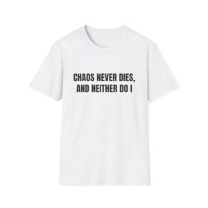 Chaos Never Dies, and Neither Do I Funny Graphic T-Shirt
