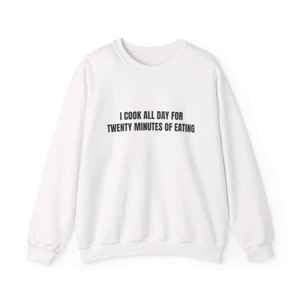 I Cook All Day For Twenty Minutes Of Eating Funny Thanksgiving Crewneck Sweatshirt