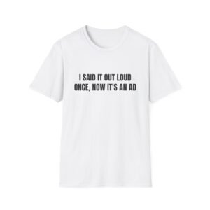 I Said It Out Loud Once, Now It's An Ad Funny Graphic T-Shirt