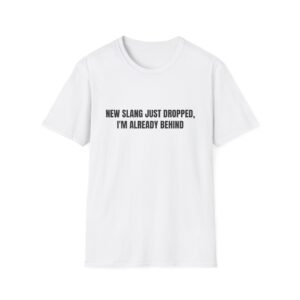New Slang Just Dropped, I'm Already Behind Funny Graphic T-Shirt