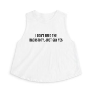 I Don’t Need The Backstory, Just Say Yes Funny Graphic T-Shirt